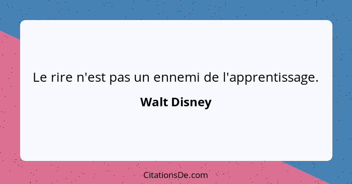 Le rire n'est pas un ennemi de l'apprentissage.... - Walt Disney