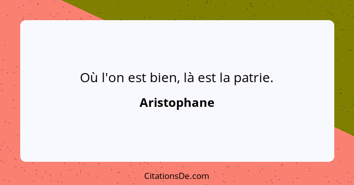 Où l'on est bien, là est la patrie.... - Aristophane