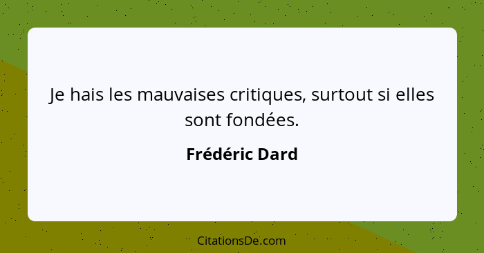 Je hais les mauvaises critiques, surtout si elles sont fondées.... - Frédéric Dard