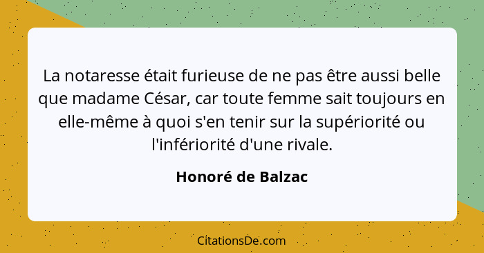 La notaresse était furieuse de ne pas être aussi belle que madame César, car toute femme sait toujours en elle-même à quoi s'en ten... - Honoré de Balzac