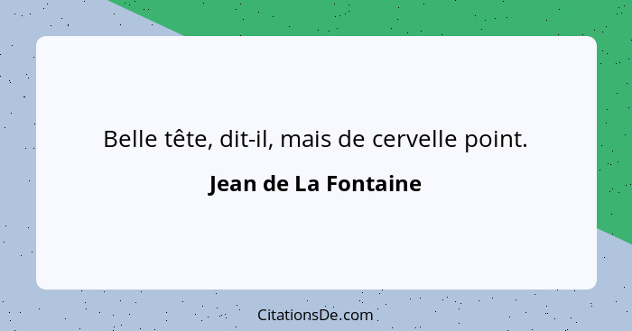 Belle tête, dit-il, mais de cervelle point.... - Jean de La Fontaine