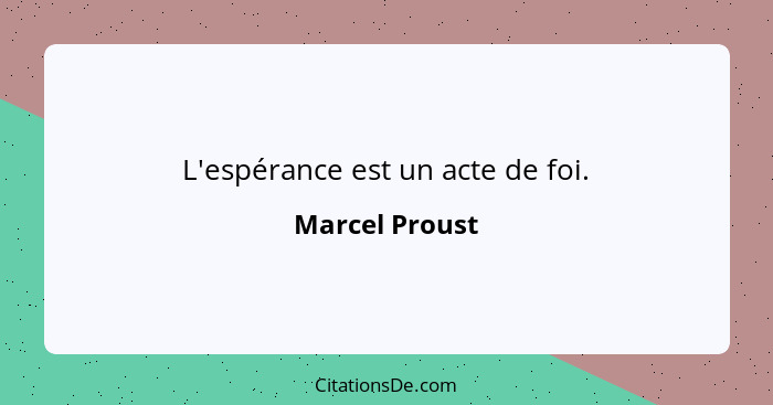 L'espérance est un acte de foi.... - Marcel Proust