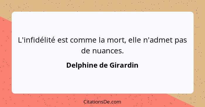 L'infidélité est comme la mort, elle n'admet pas de nuances.... - Delphine de Girardin