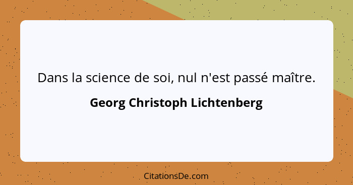 Dans la science de soi, nul n'est passé maître.... - Georg Christoph Lichtenberg