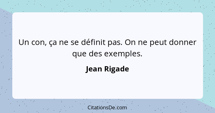 Un con, ça ne se définit pas. On ne peut donner que des exemples.... - Jean Rigade