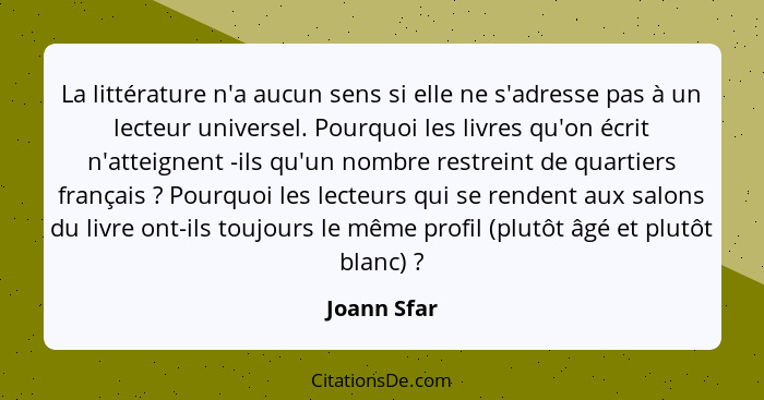 La littérature n'a aucun sens si elle ne s'adresse pas à un lecteur universel. Pourquoi les livres qu'on écrit n'atteignent -ils qu'un no... - Joann Sfar