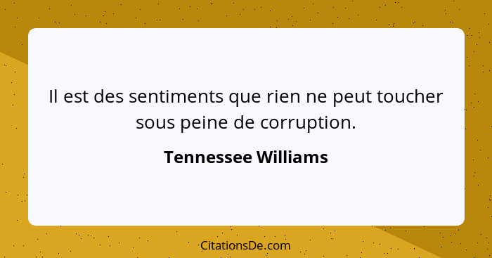 Il est des sentiments que rien ne peut toucher sous peine de corruption.... - Tennessee Williams