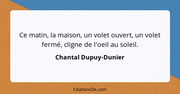 Ce matin, la maison, un volet ouvert, un volet fermé, cligne de l'oeil au soleil.... - Chantal Dupuy-Dunier