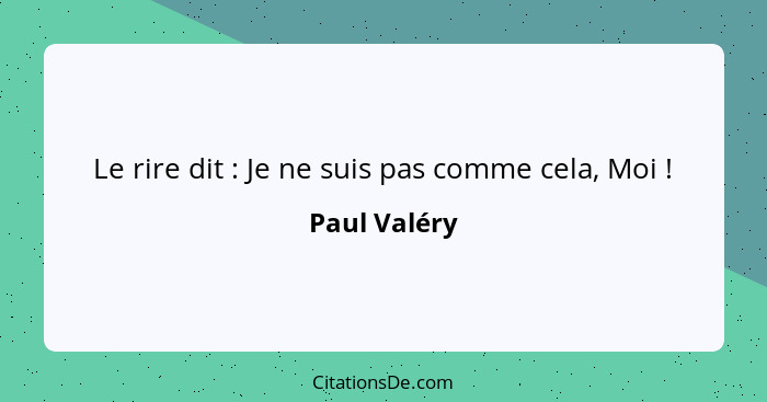 Le rire dit : Je ne suis pas comme cela, Moi !... - Paul Valéry