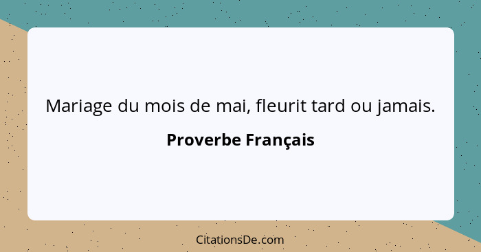 Mariage du mois de mai, fleurit tard ou jamais.... - Proverbe Français