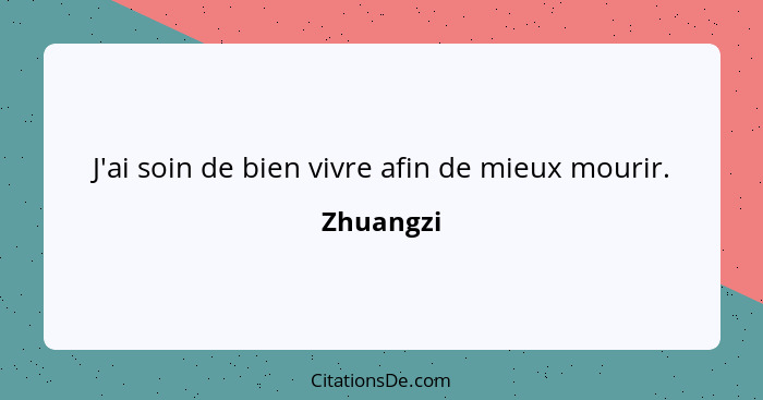 J'ai soin de bien vivre afin de mieux mourir.... - Zhuangzi