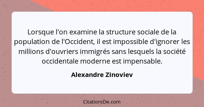 Lorsque l'on examine la structure sociale de la population de l'Occident, il est impossible d'ignorer les millions d'ouvriers imm... - Alexandre Zinoviev