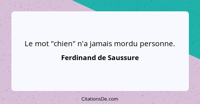 Le mot "chien" n'a jamais mordu personne.... - Ferdinand de Saussure