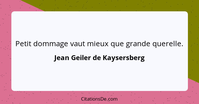 Petit dommage vaut mieux que grande querelle.... - Jean Geiler de Kaysersberg