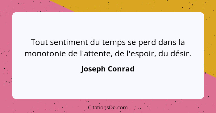 Tout sentiment du temps se perd dans la monotonie de l'attente, de l'espoir, du désir.... - Joseph Conrad