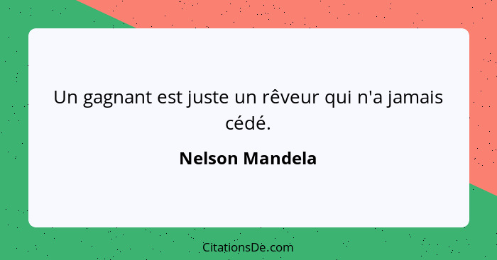 Un gagnant est juste un rêveur qui n'a jamais cédé.... - Nelson Mandela