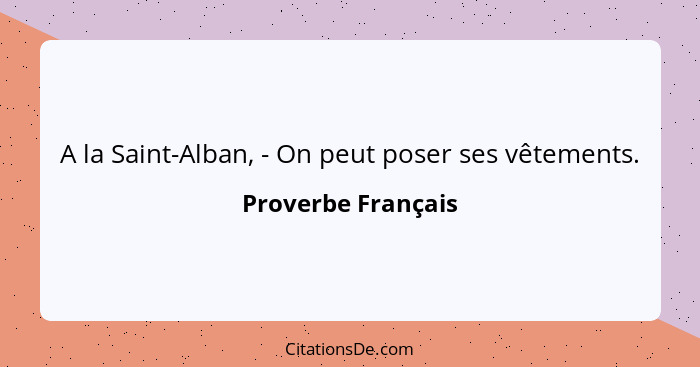 A la Saint-Alban, - On peut poser ses vêtements.... - Proverbe Français