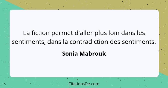 La fiction permet d'aller plus loin dans les sentiments, dans la contradiction des sentiments.... - Sonia Mabrouk