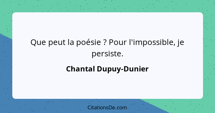 Que peut la poésie ? Pour l'impossible, je persiste.... - Chantal Dupuy-Dunier