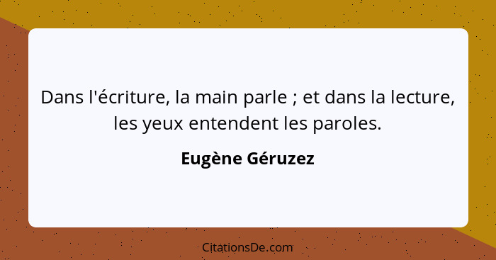 Dans l'écriture, la main parle ; et dans la lecture, les yeux entendent les paroles.... - Eugène Géruzez