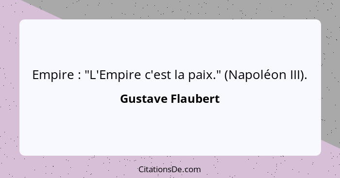 Empire : "L'Empire c'est la paix." (Napoléon III).... - Gustave Flaubert