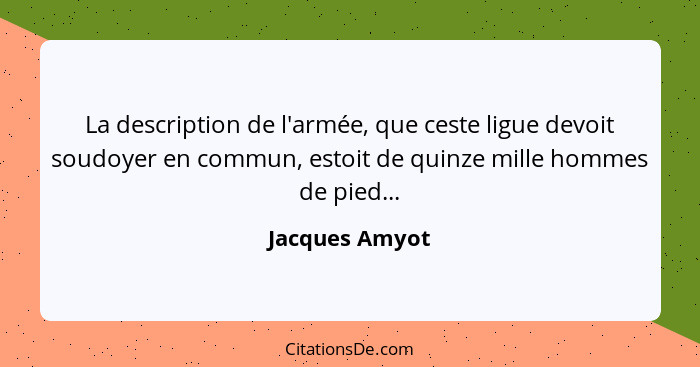 La description de l'armée, que ceste ligue devoit soudoyer en commun, estoit de quinze mille hommes de pied...... - Jacques Amyot