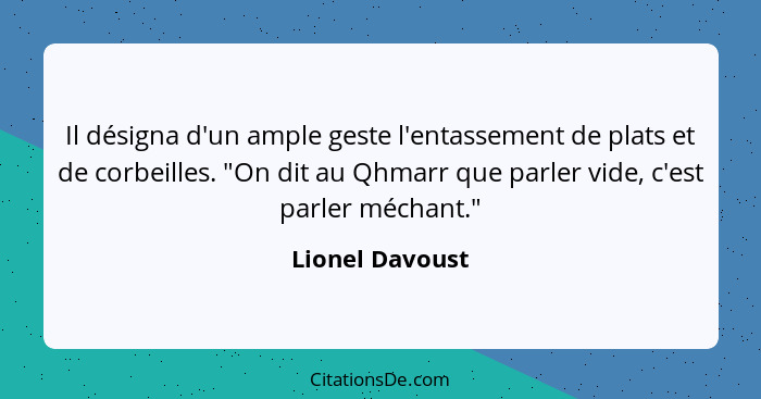 Il désigna d'un ample geste l'entassement de plats et de corbeilles. "On dit au Qhmarr que parler vide, c'est parler méchant."... - Lionel Davoust