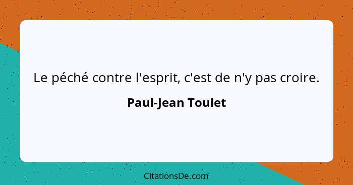 Le péché contre l'esprit, c'est de n'y pas croire.... - Paul-Jean Toulet