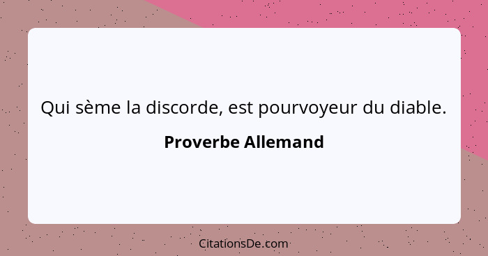 Qui sème la discorde, est pourvoyeur du diable.... - Proverbe Allemand