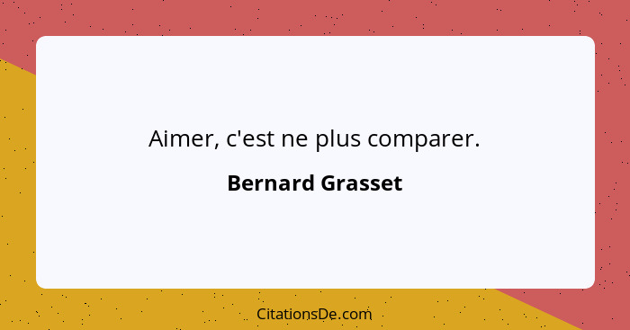 Aimer, c'est ne plus comparer.... - Bernard Grasset