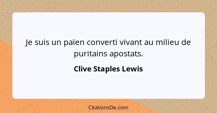 Je suis un païen converti vivant au milieu de puritains apostats.... - Clive Staples Lewis