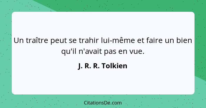 Un traître peut se trahir lui-même et faire un bien qu'il n'avait pas en vue.... - J. R. R. Tolkien