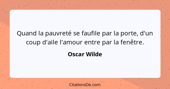 Quand la pauvreté se faufile par la porte, d'un coup d'aile l'amour entre par la fenêtre.... - Oscar Wilde