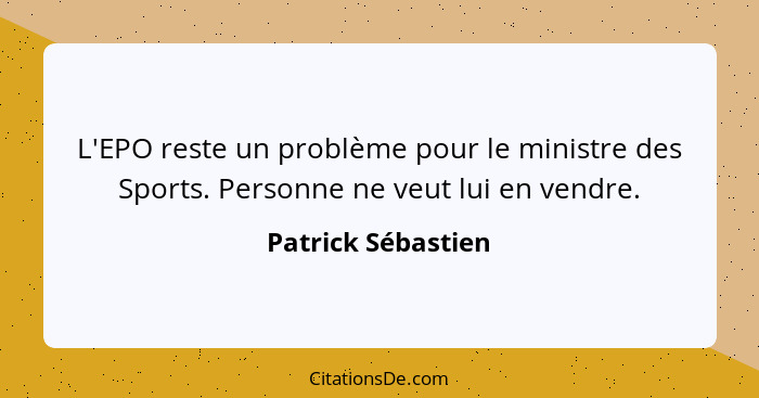 L'EPO reste un problème pour le ministre des Sports. Personne ne veut lui en vendre.... - Patrick Sébastien