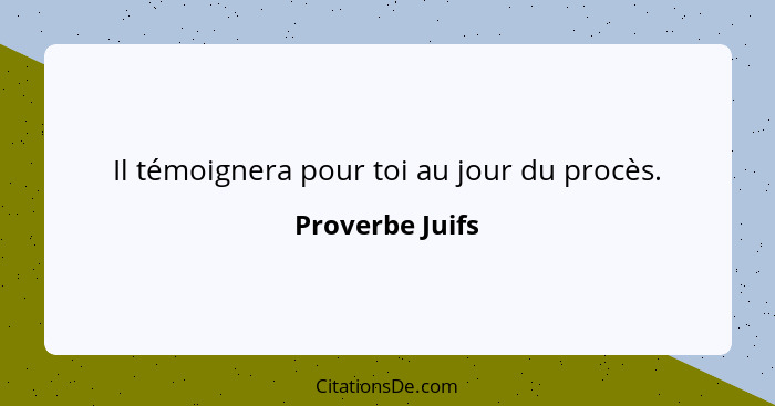 Il témoignera pour toi au jour du procès.... - Proverbe Juifs