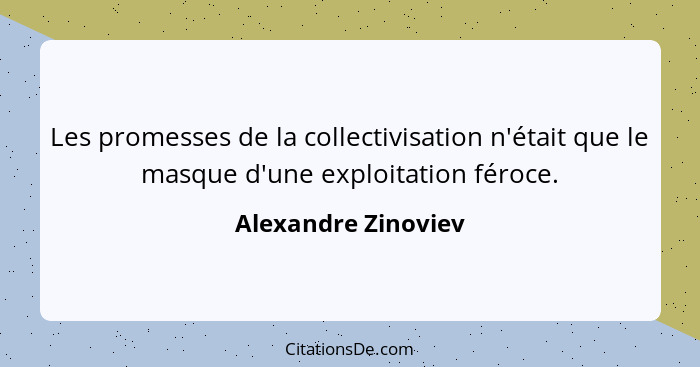 Les promesses de la collectivisation n'était que le masque d'une exploitation féroce.... - Alexandre Zinoviev