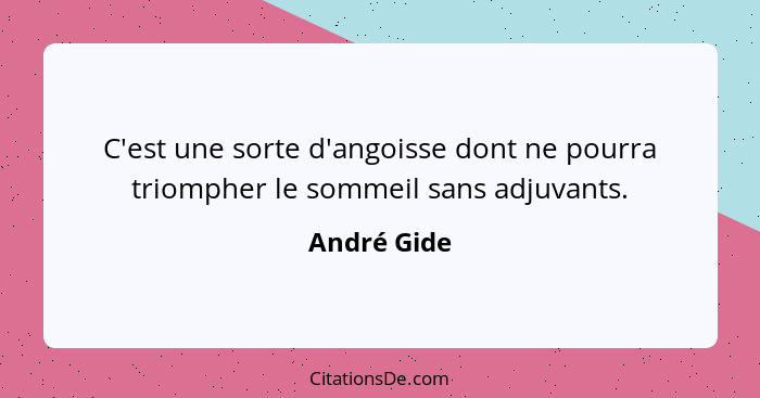 C'est une sorte d'angoisse dont ne pourra triompher le sommeil sans adjuvants.... - André Gide