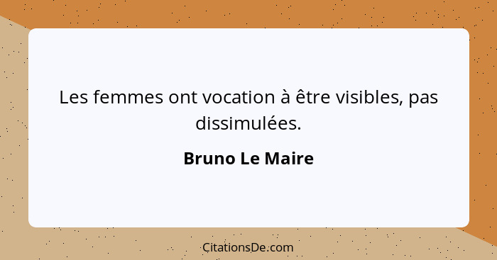 Les femmes ont vocation à être visibles, pas dissimulées.... - Bruno Le Maire