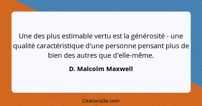 Une des plus estimable vertu est la générosité - une qualité caractéristique d'une personne pensant plus de bien des autres que d... - D. Malcolm Maxwell