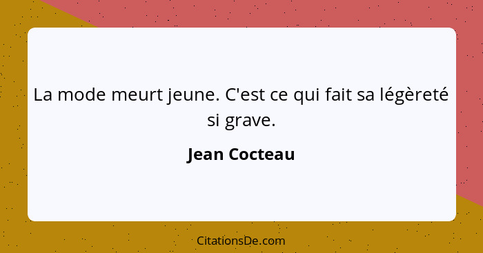 La mode meurt jeune. C'est ce qui fait sa légèreté si grave.... - Jean Cocteau