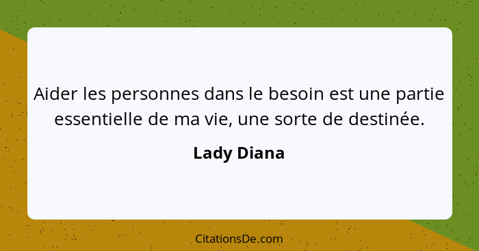 Aider les personnes dans le besoin est une partie essentielle de ma vie, une sorte de destinée.... - Lady Diana