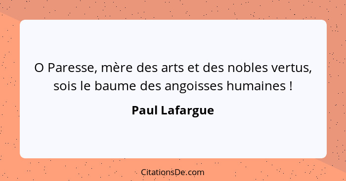 O Paresse, mère des arts et des nobles vertus, sois le baume des angoisses humaines !... - Paul Lafargue