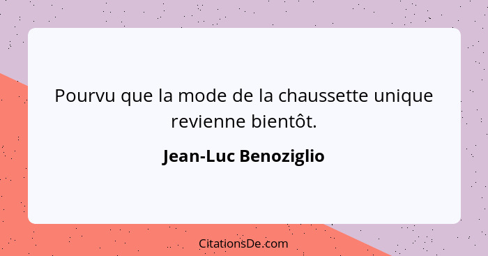 Pourvu que la mode de la chaussette unique revienne bientôt.... - Jean-Luc Benoziglio