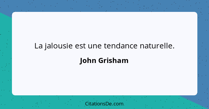 La jalousie est une tendance naturelle.... - John Grisham