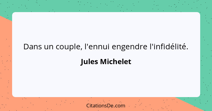 Dans un couple, l'ennui engendre l'infidélité.... - Jules Michelet