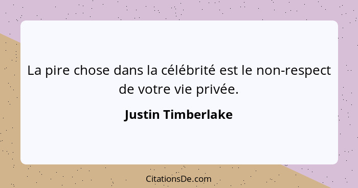 La pire chose dans la célébrité est le non-respect de votre vie privée.... - Justin Timberlake