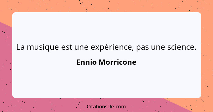 La musique est une expérience, pas une science.... - Ennio Morricone