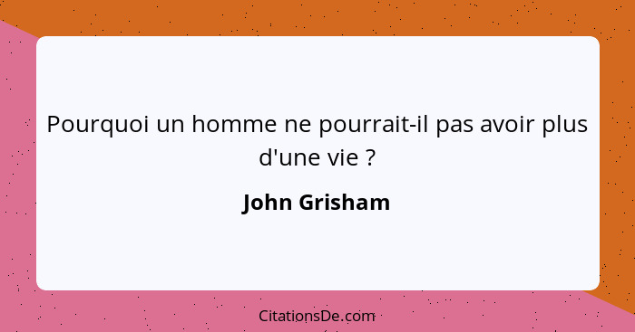 Pourquoi un homme ne pourrait-il pas avoir plus d'une vie ?... - John Grisham