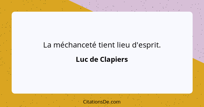 La méchanceté tient lieu d'esprit.... - Luc de Clapiers