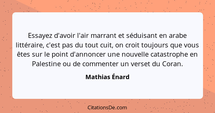 Essayez d'avoir l'air marrant et séduisant en arabe littéraire, c'est pas du tout cuit, on croit toujours que vous êtes sur le point d... - Mathias Énard